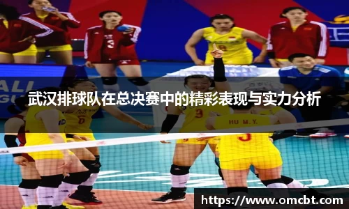 武汉排球队在总决赛中的精彩表现与实力分析