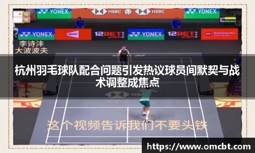 杭州羽毛球队配合问题引发热议球员间默契与战术调整成焦点
