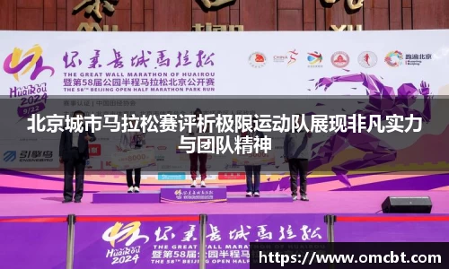 北京城市马拉松赛评析极限运动队展现非凡实力与团队精神