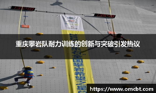 重庆攀岩队耐力训练的创新与突破引发热议